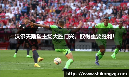 沃尔夫斯堡主场大胜门兴，取得重要胜利！