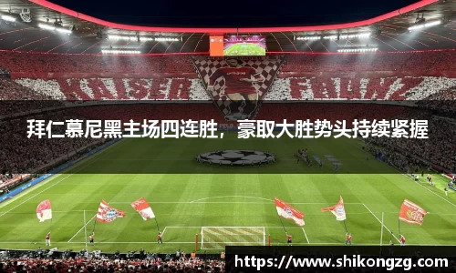 拜仁慕尼黑主场四连胜，豪取大胜势头持续紧握