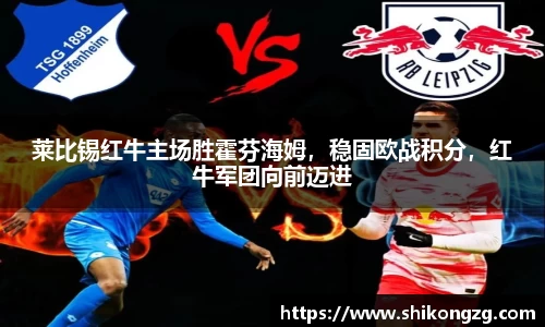 莱比锡红牛主场胜霍芬海姆，稳固欧战积分，红牛军团向前迈进