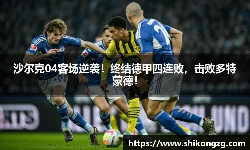 沙尔克04客场逆袭！终结德甲四连败，击败多特蒙德！