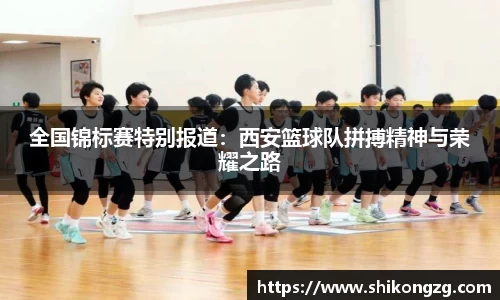 全国锦标赛特别报道：西安篮球队拼搏精神与荣耀之路