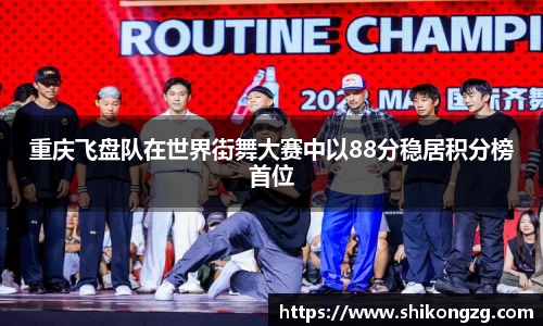 重庆飞盘队在世界街舞大赛中以88分稳居积分榜首位