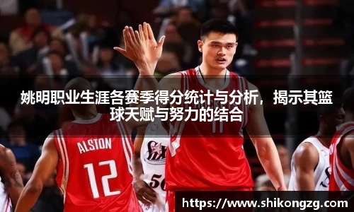 姚明职业生涯各赛季得分统计与分析，揭示其篮球天赋与努力的结合