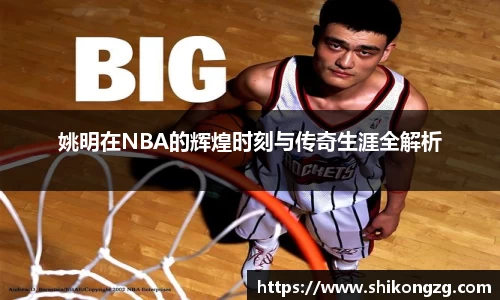 姚明在NBA的辉煌时刻与传奇生涯全解析