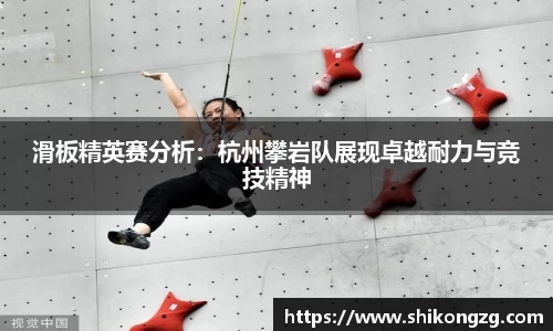 滑板精英赛分析：杭州攀岩队展现卓越耐力与竞技精神