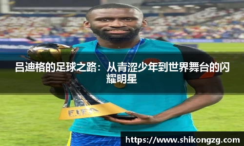 吕迪格的足球之路：从青涩少年到世界舞台的闪耀明星