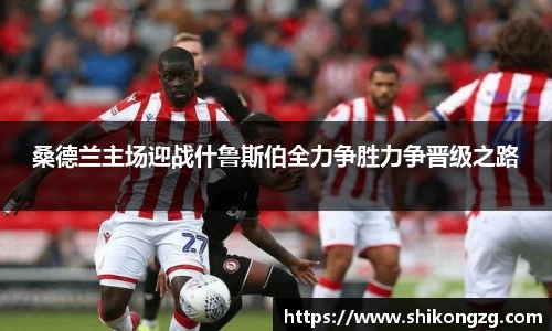 桑德兰主场迎战什鲁斯伯全力争胜力争晋级之路