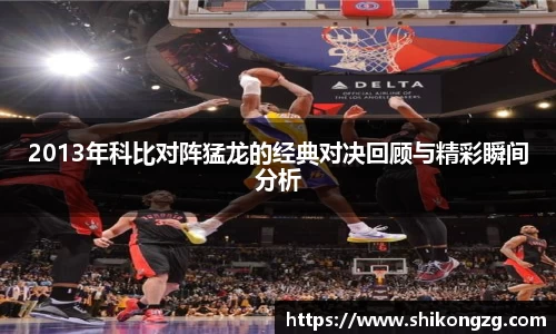 2013年科比对阵猛龙的经典对决回顾与精彩瞬间分析