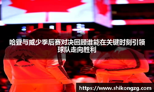 哈登与威少季后赛对决回顾谁能在关键时刻引领球队走向胜利