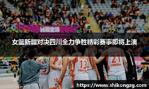 女篮新疆对决四川全力争胜精彩赛事即将上演