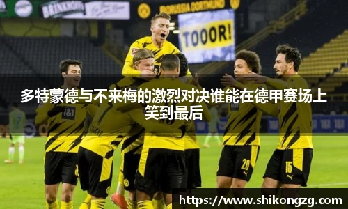 多特蒙德与不来梅的激烈对决谁能在德甲赛场上笑到最后