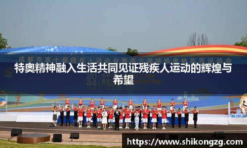 特奥精神融入生活共同见证残疾人运动的辉煌与希望