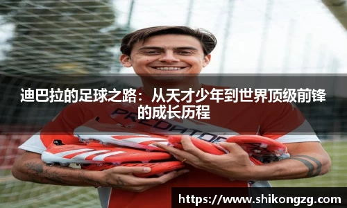 迪巴拉的足球之路：从天才少年到世界顶级前锋的成长历程