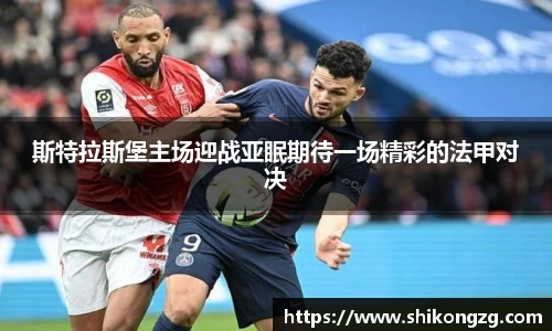 斯特拉斯堡主场迎战亚眠期待一场精彩的法甲对决