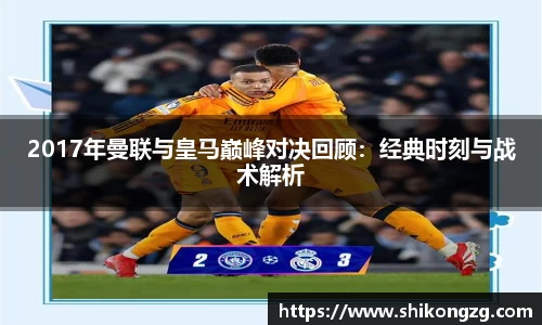 2017年曼联与皇马巅峰对决回顾：经典时刻与战术解析