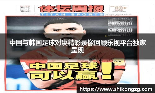 中国与韩国足球对决精彩录像回顾乐视平台独家呈现