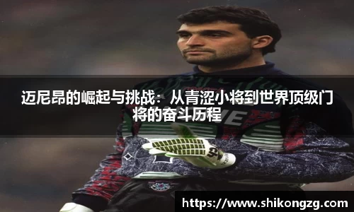 迈尼昂的崛起与挑战：从青涩小将到世界顶级门将的奋斗历程