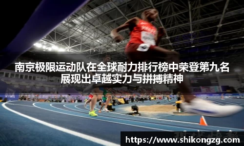 南京极限运动队在全球耐力排行榜中荣登第九名展现出卓越实力与拼搏精神